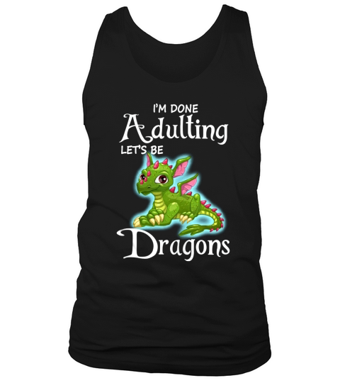 IM DONE ADULTING LETS BE DRAGONS SHIRT T-Shirt Tank Top Unisex