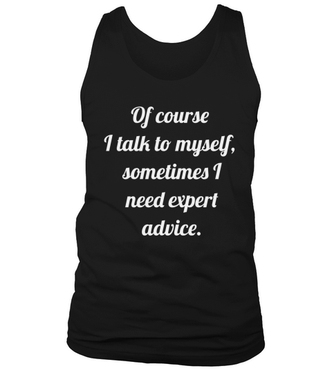 Of Course I Talk to Myself Sometimes I Need Expert Advice Tank Top Unisex